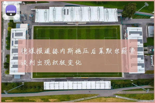 德媒报道赫内斯施压后莱默尔薪资谈判出现积极变化